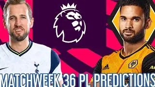 PREMIER LEAGUE PREDICTIONS WEEK 36 - TOTTENHAM V WOLVES AND MORE