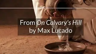 Max Lucado - Jesus Washes the Feet of His Disciples