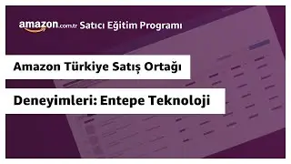 Amazon Türkiye Satış Ortağı Deneyimleri: Entepe Teknoloji