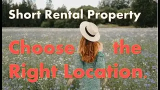 How to Choose the Right Location - Short Rental Properties - Video 2