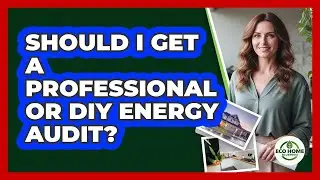 Should I Get A Professional Or DIY Energy Audit?