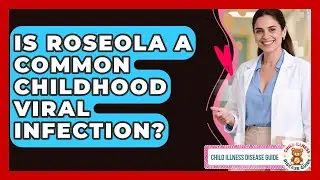 Is Roseola A Common Childhood Viral Infection? | Child Illness Disease Guide News