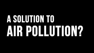 A SOLUTION TO AIR POLLUTION?