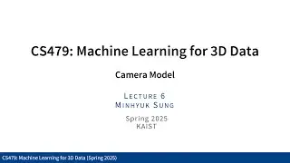 Lecture 6: Camera Model (KAIST CS479, Spring 2025)