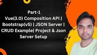Part-1|Vue(3.0) Composition API | Bootstrap(v5) | JSON Server | CRUD| Project & Json Server Setup