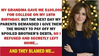 My Grandma Gave Me $100K For College On My 18th B-Day, But The Next Day My Parents Demanded...