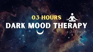 03 Hours Of Relaxing Dark Mood Therapy!