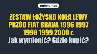 ZESTAW ŁOŻYSKO KOŁA LEWY PRZ&Oacute;D FIAT BRAVA 1996 1997 1998 1999 2000 r. Jak wymienić? Gdzie kupić?