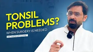 Frequent Throat Infections? When You Need Tonsil Surgery | ENT Surgeon Explains