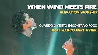 When Wind Meets Fire em português | Elevation worship | Quando o vento encontra o fogo | Rael Marco