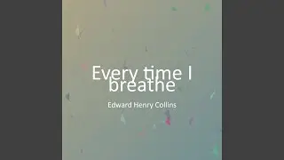 Every time I breathe