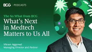 What&rsquo;s Next in Medtech Matters to Us All | The So What from BCG