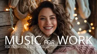 Work Music for Calm Focus & Efficient Work