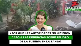 ¿Por qué las autoridades no hicieron caso a las denuncias sobre peligro de la tubería en La Zanja?