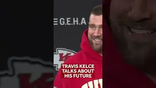 Chiefs tight end Travis Kelce on his future in the NFL
