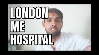 Vlog 19 London me Hospital Jana Pad Gaya