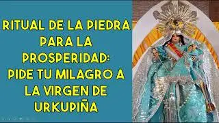 RITUAL DE LA PIEDRA PARA LA PROSPERIDAD: PIDE TU MILAGRO A LA VIRGEN DE URKUPIÑA
