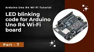 LED Blinky code for Arduino Uno R4 Wi Fi board | Arduino Uno R4 Wi-Fi tutorial - Part 7