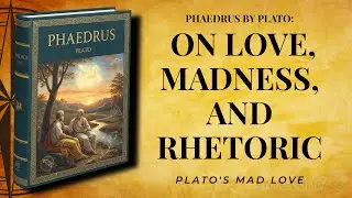 Phaedrus by Plato: On Love, Madness, and Rhetoric (Complete Audiobook Analysis)