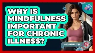 Why Is Mindfulness Important For Chronic Illness? - COPD Care Collective