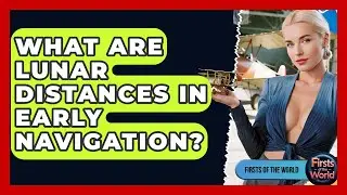 What Are Lunar Distances In Early Navigation? - Firsts of the World