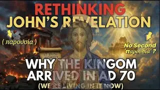 Rethinking Revelation: Why the Kingdom Arrived in AD 70 (And We're Living In It Now)