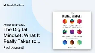 The Digital Mindset: What It Really Takes to&hellip; by Paul Leonardi &middot; Audiobook preview