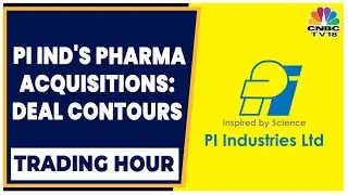 Pharma Acquisitions Spur PI Industries | Trading Hour | Business News | CNBC-TV18