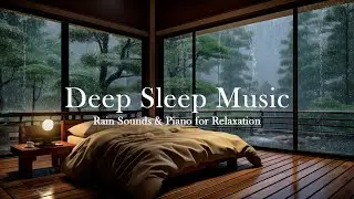 Rain & Piano for Deep Sleep | Instantly Relax Stress and Ease Insomnia