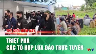 Triệt phá các tổ hợp lừa đảo trực tuyến | Thế giới hôm nay | VTV