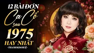 12 Bài Đơn Ca Cổ Sau 1975 Hay Nhất | Tiếng Hát NSND Thanh Kim Huệ – Giọng Ca 
