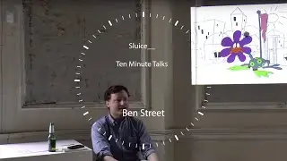 Sluice talks / 10 minutes / Ben Street
