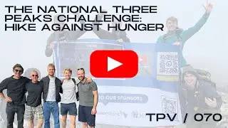 THE NATIONAL THREE PEAKS CHALLENGE FOR HIKE AGAINST HUNGER - TRIP HIGHLIGHTS | THE PROPERTY VLOG 070