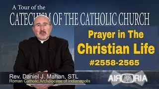 CCC 2558 - Christian Prayer Life - Catechism Tour #96