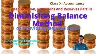 Diminishing Balance Method of providing depreciation - Concept and problems for Class XI Accountancy