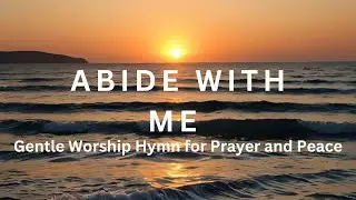 Abide with Me | Gentle Worship Hymn for Prayer and Peace