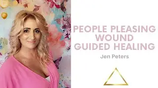 Dissolving the 'People Pleasing' Pattern - Guided Healing with Jen Peters