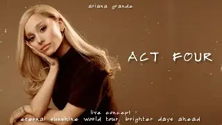 Ariana Grande - Eternal Sunshine Tour: Brighter Days Ahead - Live Concept (ACT FOUR)