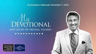 Christianity is Rational: November 7, 2025 | MY Devotional: Daily Encouragement from Leading The Way
