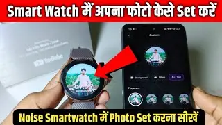 Noise Smart Watch Me Apna Photo Kaise Lagaye | Unlock To Gold Noisefit App Photo Set Full Process |