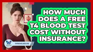 How Much Does A Free T4 Blood Test Cost Without Insurance? - Thyroid Wellness Hub