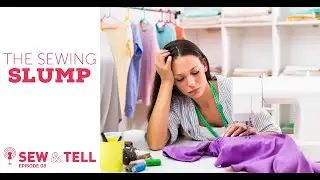 Sew & Tell Podcast Ep. 8 - Overcome Sewist's Block and Get Out of a Sewing Slump