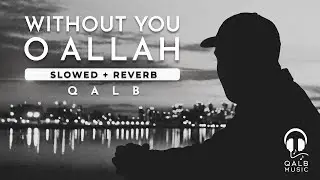 Qalb - Without You O Allah (Slowed + Reverb) | قلب - لولاك يا الله