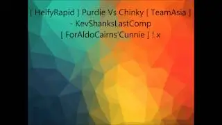 [ HelfyRapid ] Purdie Vs Chinky [ TeamAsia ] - KevShanksLastComp [ ForAldoCairns'Cunnie ] ! x