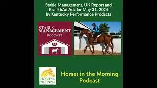 Stable Management, UK Report and Realli bAd Adz for May 31, 2024 by Kentucky Performance Products