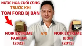 Review nước hoa Tom Ford NOIR EXTREME PARFUM (2022) - So sánh với NOIR EXTREME EDP