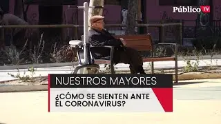 #CORONAVIRUS | &iquest;C&oacute;mo se sienten nuestros mayores ante esta enfermedad?