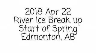 2018 Apr 22 RIVER ICE BREAK UP