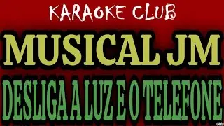 MUSICAL JM - DESLIGA A LUZ E O TELEFONE ( KARAOKÊ )