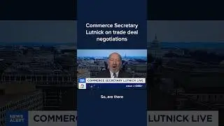 Commerce Secretary Lutnick on trade deal negotiations